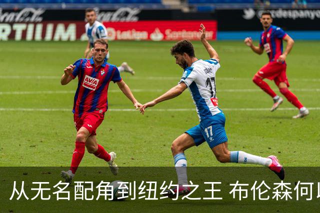 从无名配角到纽约之王 布伦森何以写就冠军传奇？